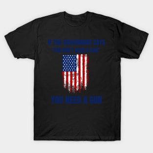 If The Government Says " You Don't Need A Gun", Funny Quotes T-Shirt